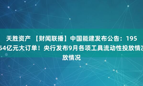 天胜资产 【财闻联播】中国能建发布公告：195.54亿元大订单！央行发布9月各项工具流动性投放情况