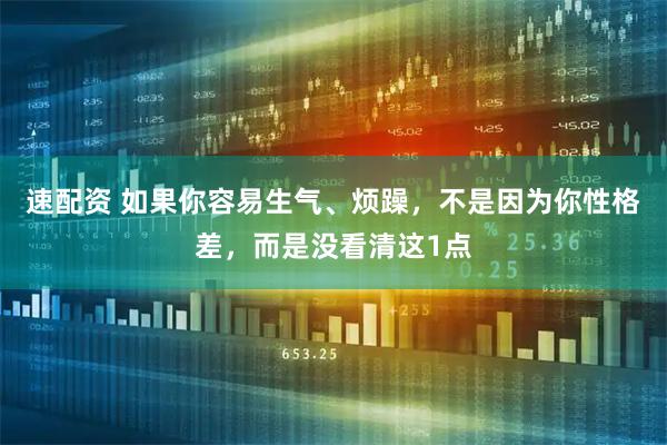 速配资 如果你容易生气、烦躁，不是因为你性格差，而是没看清这1点